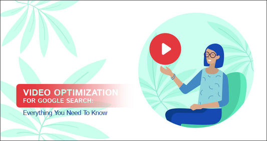 Video Optimization For Google Search: Everything You Need To Know